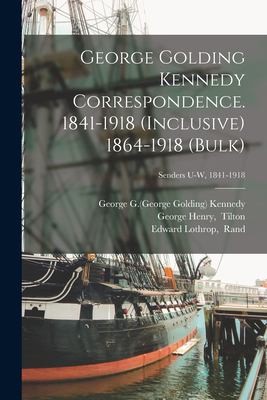 Cover for George Golding Kennedy Correspondence. 1841-1918 (inclusive) 1864-1918 (bulk); Senders U-W, 1841-1918