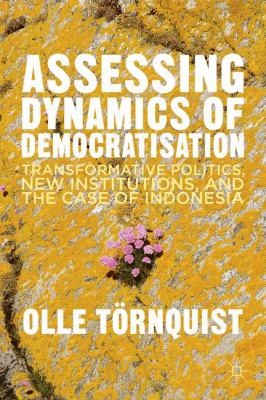 Cover for Assessing The Dynamics Of Democratization Transformative Politics New Institutions And The Case Of Indonesia