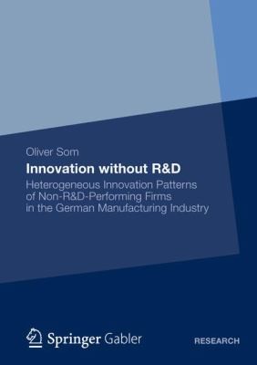 Cover for Innovation Without Rd Heterogeneous Innovation Patterns Of Nonrdperforming Firms In The German Manufacturing Industry
