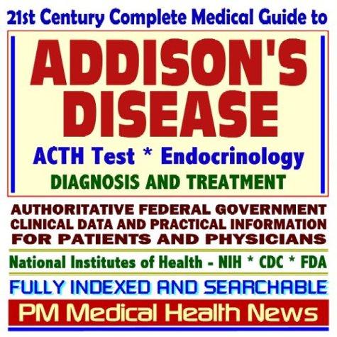 Cover for 21st Century Complete Medical Guide to Addison¿s Disease, Hypocortisolism, Adrenal Gland Insufficiency, ACTH Test, Authoritative CDC, NIH, and FDA Documents, Clinical References, and Practical Information for Patients and Physicians (CD-ROM)