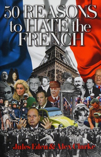 Cover for 50 reasons to hate the French, or, Vive la différence