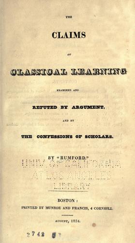 Cover for The claims of classical learning examined and refuted by argument, and by the confessions of scholars.