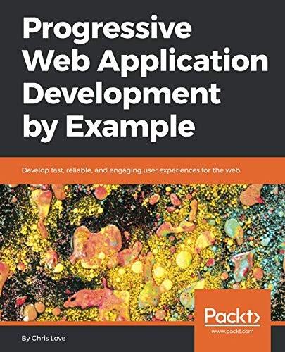 Cover for Progressive Web Application Development by Example: Develop fast, reliable, and engaging user experiences for the web