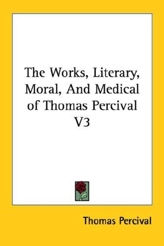 Cover for The Works, Literary, Moral, And Medical of Thomas Percival V3