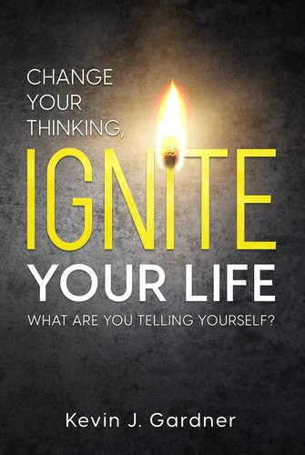 Cover for Change Your Thinking, Ignite Your Life: What Are You Telling Yourself?