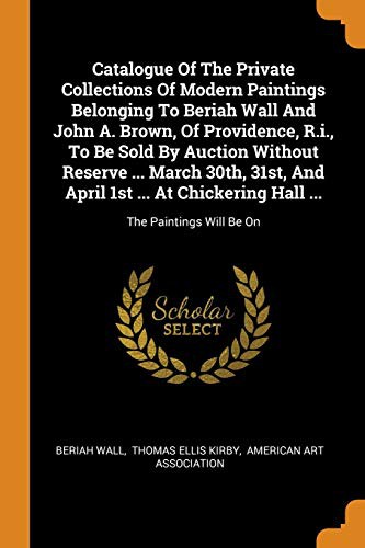 Cover for Catalogue Of The Private Collections Of Modern Paintings Belonging To Beriah Wall And John A. Brown, Of Providence, R.i., To Be Sold By Auction ... Chickering Hall ...
