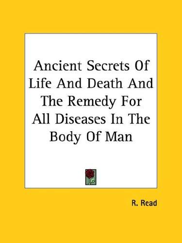 Cover for Ancient Secrets of Life and Death and the Remedy for All Diseases in the Body of Man