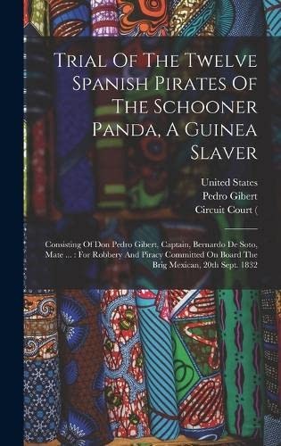 Cover for Trial of the Twelve Spanish Pirates of the Schooner Panda, a Guinea Slaver : Consisting of Don Pedro Gibert, Captain, Bernardo de Soto, Mate ...