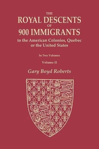 Cover for The Royal Descents of 900 Immigrants to the American Colonies, Quebec, or the United States Who Were Themselves Notable or Left Descendants Notable in ... from Kings or Sovereigns Who Died befor