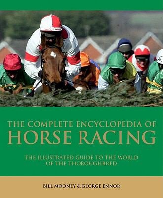 Cover for The Complete Encyclopedia Of Horse Racing The Illustrated Guide To The World Of The Thoroughbred