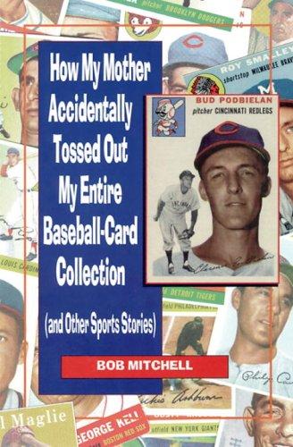 Cover for How My Mother Accidentally Tossed Out My Entire Baseball-Card Collection