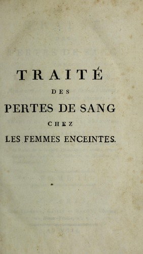 Cover for Trait©♭ des pertes de sang chez les femmes enceintes, et des accidens relatifs aux flux de l'uterus, qui succedent ©  l'accouchement. ...