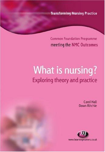 Cover for What is Nursing?: Exploring Theory and Practice (Transforming Nursing Practice: Common Foundation Programme)