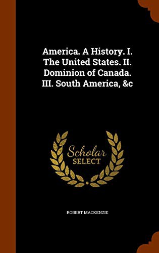 Cover for America. A History. I. The United States. II. Dominion of Canada. III. South America, &c
