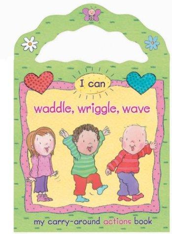 Cover for I Can Waddle, Wriggle, Wave (My Carry-Around Action Books)