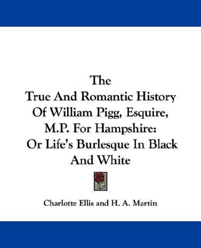 Cover for The True And Romantic History Of William Pigg, Esquire, M.P. For Hampshire
