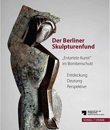 Cover for Der Berliner Skulpturenfund. 'Entartete Kunst' im Bombenschutt: Entdeckung - Deutung - Perspektive. Begleitband zur Ausstellung mit den Beiträgen des ... Symposiums 15.-16. März 2012 (German Edition)