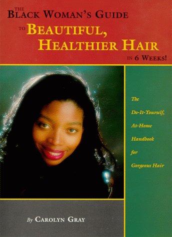 Cover for The Black Woman's Guide to Beautiful, Healthier Hair in 6 Weeks!