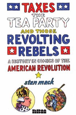 Cover for Taxes The Tea Party And Those Revolting Rebels A History In Comics Of The American Revolution