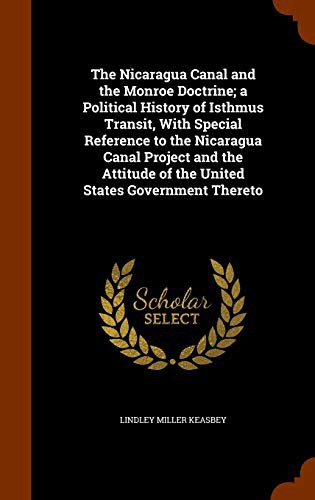 Cover for The Nicaragua Canal and the Monroe Doctrine; a Political History of Isthmus Transit, With Special Reference to the Nicaragua Canal Project and the Attitude of the United States Government Thereto