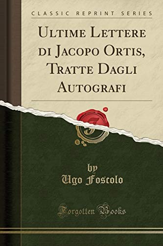 Cover for Ultime Lettere di Jacopo Ortis, Tratte Dagli Autografi