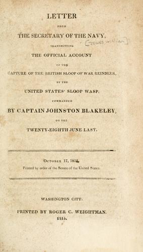 Cover for Letter from the Secretary of the Navy, transmitting the official account of the capture of the British sloop of War, Reindeer, by the United States sloop Wasp, commanded by Captain Johnston Blakeley, on the twenty-eighth June last.--