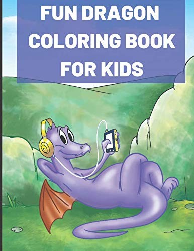 Cover for Fun Dragon Coloring Book for Kids: Kids of All Ages Coloring Book with Adorable Dragon Babies, Cute Fantasy Creatures, with Castles Kings and Princesses for Relaxation