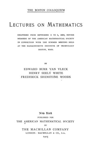 Cover for The Boston colloquium. Lectures on mathematics delivered from September 2 to 5, 1903, before members of the American mathematical society in connection with the summer meeting held at the Massachusetts institute of technology, Boston, Mass., by Edward Burr Van Vleck, Henry Seely White, Frederick Shenstone Woods