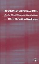 Cover for ORIGINS OF UNIVERSAL GRANTS: AN ANTHOLOGY OF HISTORICAL WRITINGS ON BASIC CAPITAL AND...; ED. BY JOHN CUNLIFFE.
