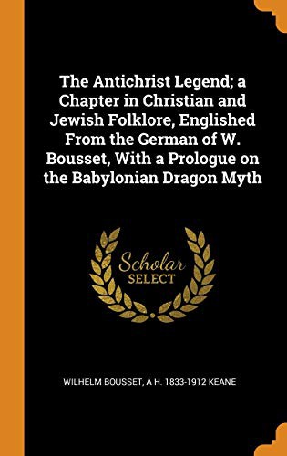 Cover for The Antichrist Legend; a Chapter in Christian and Jewish Folklore, Englished From the German of W. Bousset, With a Prologue on the Babylonian Dragon Myth