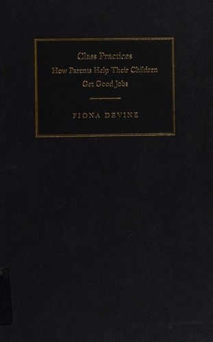 Cover for CLASS PRACTICES: HOW PARENTS HELP THEIR CHILDREN GET GOOD JOBS.