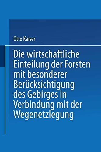 Cover for Die wirthschaftliche Einteilung der Forsten mit besonderer Berücksichtigung des Gebirges in Verbindung mit der Wegenetzlegung