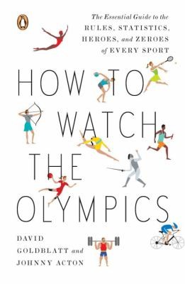 Cover for How To Watch The Olympics The Essential Guide To The Rules Statistics Heroes And Zeroes Of Every Sport
