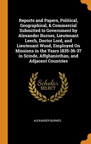 Cover for Reports and Papers, Political, Geographical, & Commercial Submitted to Government by Alexander Burnes, Lieutenant Leech, Doctor Lord, and Lieutenant ... Scinde, Affghanisthan, and Adjacent Countries