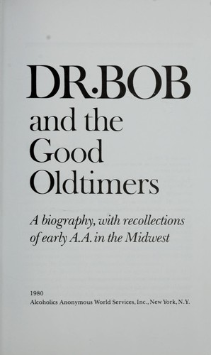 Cover for Dr. Bob and the good oldtimers : a biography, with recollections of early A.A. in the Midwest