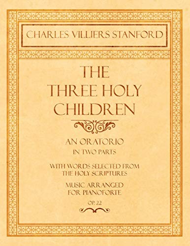 Cover for The Three Holy Children - An Oratorio - In Two Parts - With Words Selected from the Holy Scriptures - Music Arranged for Pianoforte - Op.22