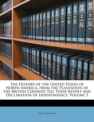 Cover for The History of the United States of North America, from the Plantation of the British Colonies Till Their Revolt and Declaration of Independence, Volume 3