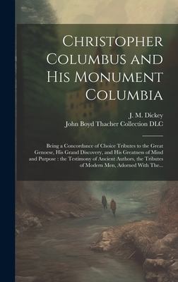 Cover for Christopher Columbus and His Monument Columbia : Being a Concordance of Choice Tributes to the Great Genoese, His Grand Discovery, and His Greatness of Mind and Purpose