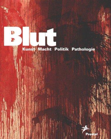 Cover for Blut. Kunst, Macht, Politik, Pathologie.
