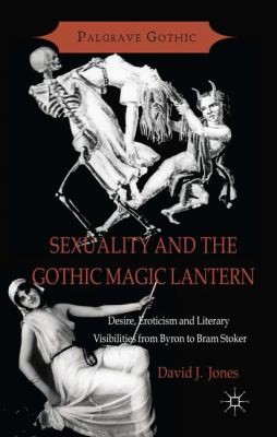 Cover for Sexuality And The Gothic Magic Lantern Desire Eroticism And Literary Visibilities From Byron To Bram Stoker