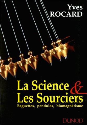 Cover for La Science & les sourciers, 3e éditions. baguettes, pendules, biomagnétisme