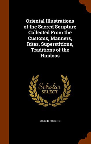Cover for Oriental Illustrations of the Sacred Scripture Collected From the Customs, Manners, Rites, Superstitions, Traditions of the Hindoos