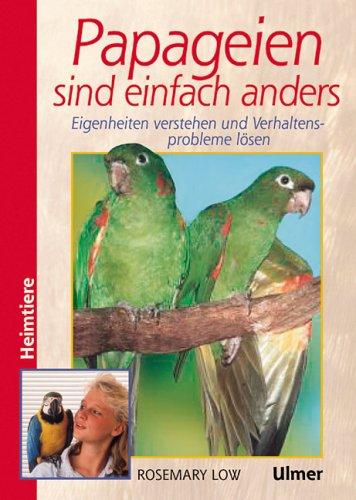 Cover for Papageien sind einfach anders. Eigenheiten verstehen und Verhaltensprobleme lösen.