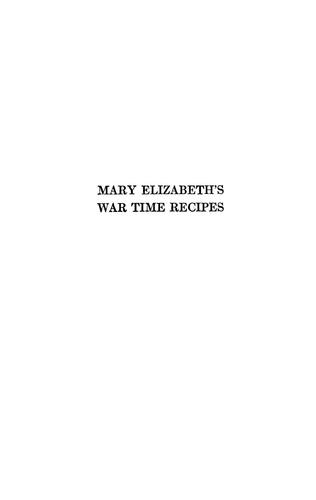 Cover for Mary Elizabeth's war time recipes, containing ... recipes for wheatless cakes and bread, meatless dishes, sugarless candies, delicious war time desserts [etc.] ...