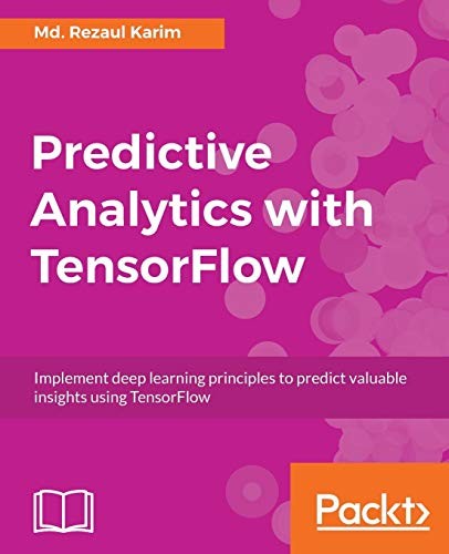 Cover for Predictive Analytics with TensorFlow: Implement deep learning principles to predict valuable insights using TensorFlow