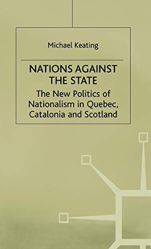Cover for Nations against the State: The New Politics of Nationalism in Quebec, Catalonia and Scotland (New Politic of Nationalism in Quebec, Catalonia and Scotland)