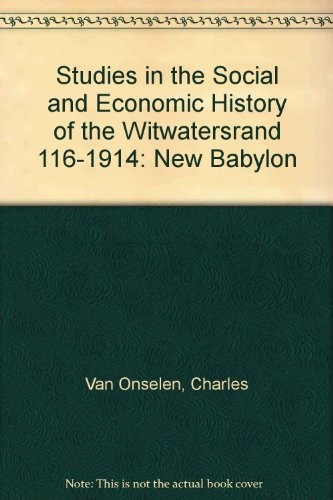 Cover for Studies in the Social and Economic History of the Witwatersrand 116-1914: New Babylon