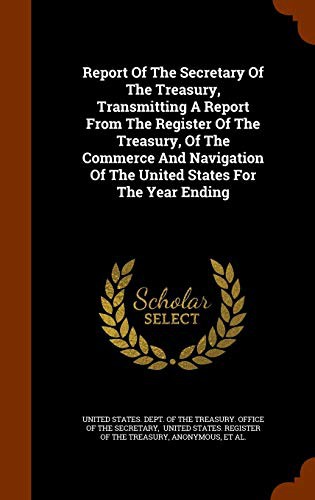 Cover for Report Of The Secretary Of The Treasury, Transmitting A Report From The Register Of The Treasury, Of The Commerce And Navigation Of The United States For The Year Ending