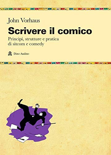 Cover for Scrivere il comico. Principi, strutture e pratica di sit-com e comedy