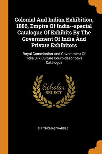 Cover for Colonial And Indian Exhibition, 1886, Empire Of India--special Catalogue Of Exhibits By The Government Of India And Private Exhibitors